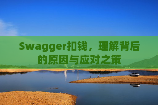 Swagger扣钱，理解背后的原因与应对之策